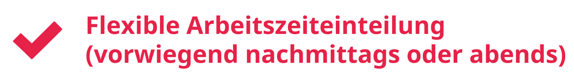 Flexible Arbeitszeiteinteilung (vorwiegend nachmittags oder abends)