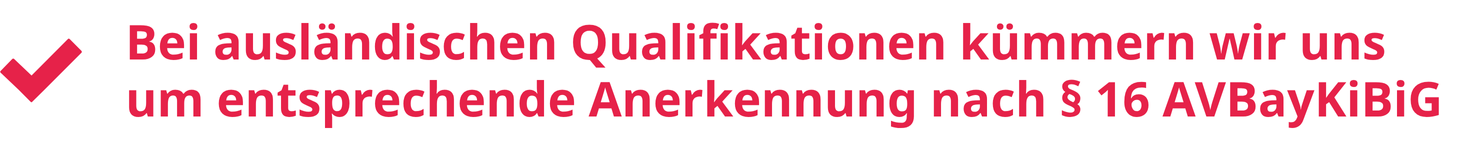 Bei ausländischen Qualifikationen kümmern wir uns um die entsprechende Anerkennung nach § 16 AVBayKiBiG