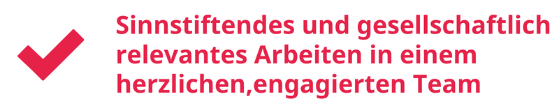 Sinnstiftendes und gesellschaftlich relevantes Arbeiten in einem herzlichen, engagierten Team