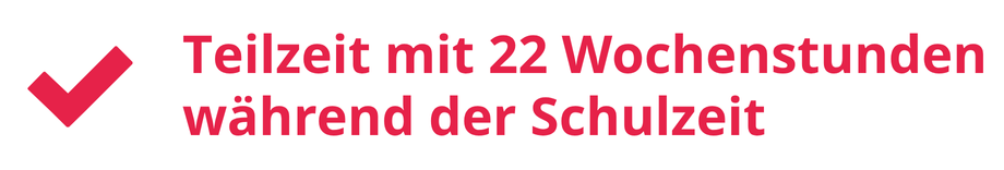 Teilzeit mit 22 Wochenstunden während der Schulzeit