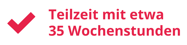 Teilzeit mit etwa 35 Wochenstunden