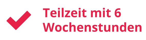 Teilzeit mit 6 Wochenstunden