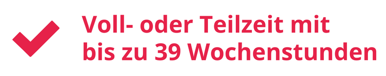 Teil- oder Vollzeit mit bis zu 39 Wochenstunden