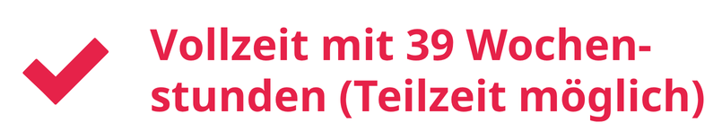 Vollzeit mit 39 Wochenstunden (Teilzeit möglich)